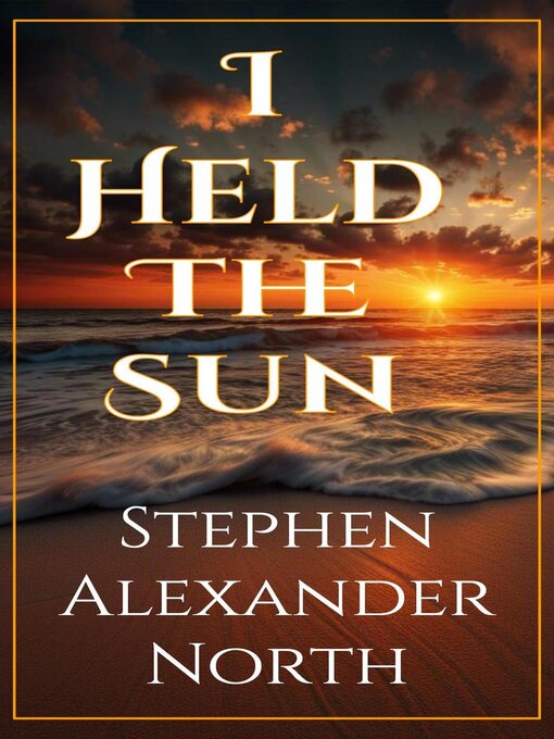 Title details for I Held the Sun by Stephen Alexander North - Available